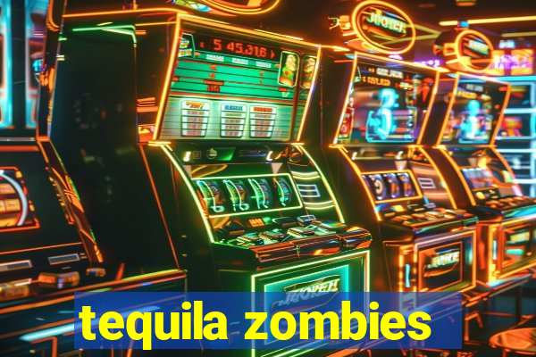 tequila zombies